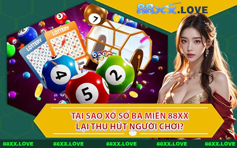 Tại Sao Xổ Số Ba Miền 88XX Lại Thu Hút Người Chơi?